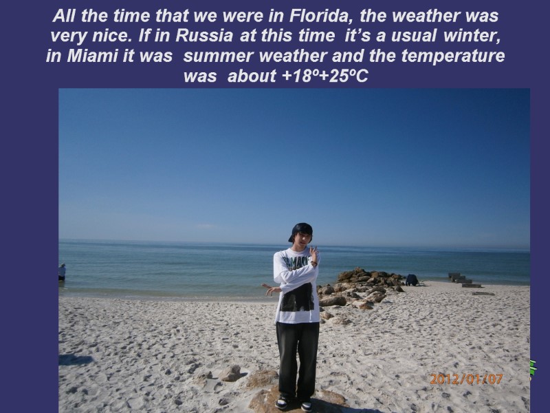 All the time that we were in Florida, the weather was  very nice.